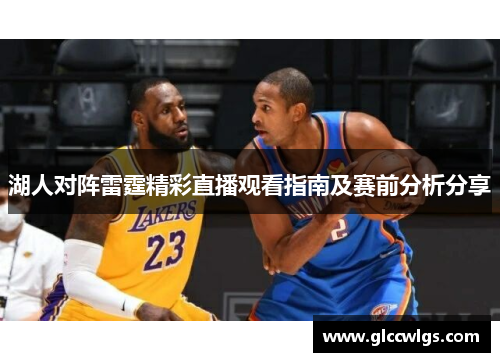湖人对阵雷霆精彩直播观看指南及赛前分析分享