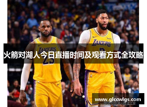 火箭对湖人今日直播时间及观看方式全攻略